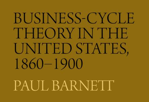 Business-Cycle Theory in the United States, 1860–1900 by Paul Barnett Business-Cycle Theory in the United States, 1860–1900 by Paul Barnett
